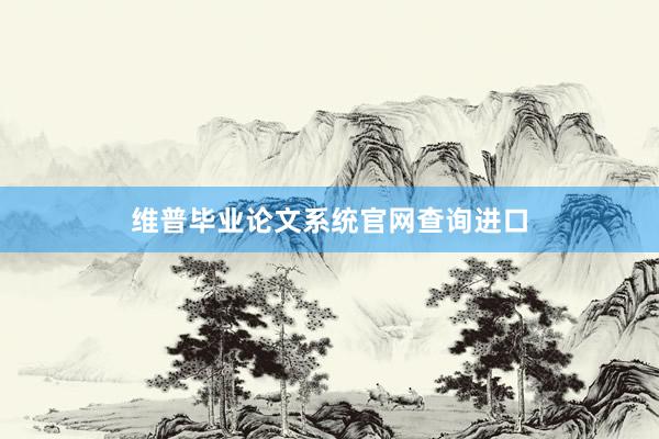 维普毕业论文系统官网查询进口